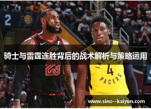 骑士与雷霆连胜背后的战术解析与策略运用 骑士与雷霆连胜背后的战术解析与策略运用