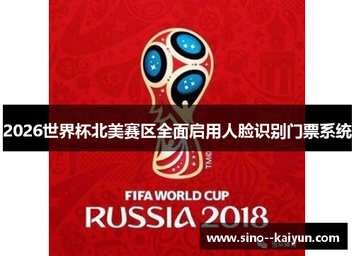 2026世界杯北美赛区全面启用人脸识别门票系统 2026世界杯北美赛区全面启用人脸识别门票系统