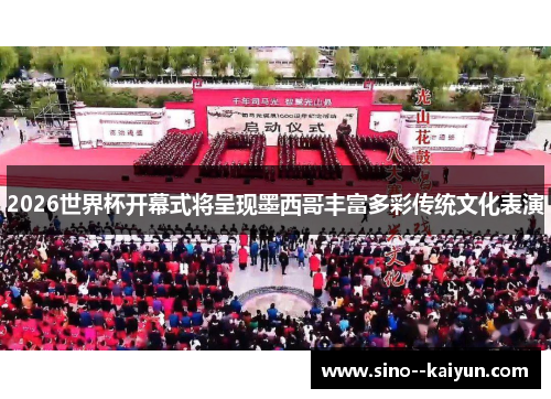 2026世界杯开幕式将呈现墨西哥丰富多彩传统文化表演 2026世界杯开幕式将呈现墨西哥丰富多彩传统文化表演