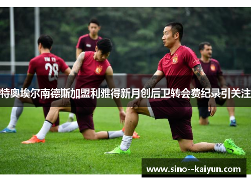 特奥埃尔南德斯加盟利雅得新月创后卫转会费纪录引关注 特奥埃尔南德斯加盟利雅得新月创后卫转会费纪录引关注